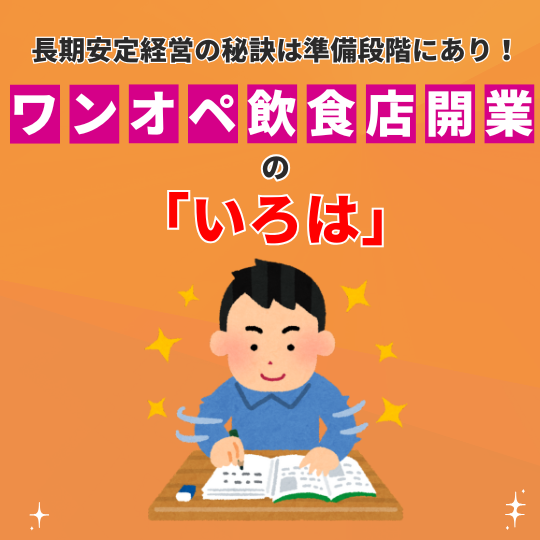 長期安定経営の秘訣は準備段階にあり！ワンオペ飲食店開業の「いろは」